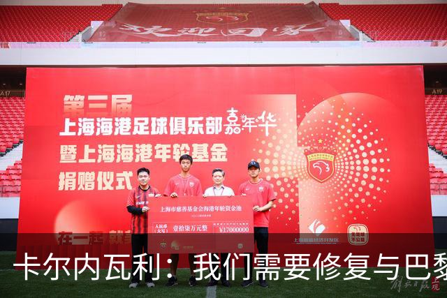 卡尔内瓦利：我们需要修复与巴黎之间的关系；我不会主动追球员